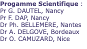 Progamme Scientifique : Pr G. DAUTEL, Nancy Pr F. DAP, Nancy Dr Ph. BELLEMERE, Nantes Dr A. DELGOVE, Bordeaux Dr O. CAMUZARD, Nice 
