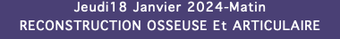 Jeudi18 Janvier 2024-Matin RECONSTRUCTION OSSEUSE Et ARTICULAIRE 